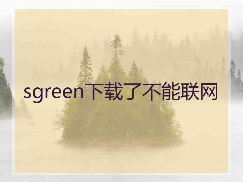 sgreen下载了不能联网