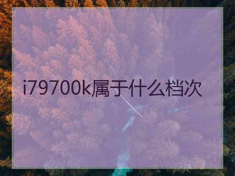 i79700k属于什么档次