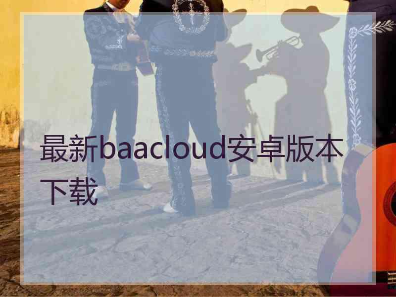 最新baacloud安卓版本下载