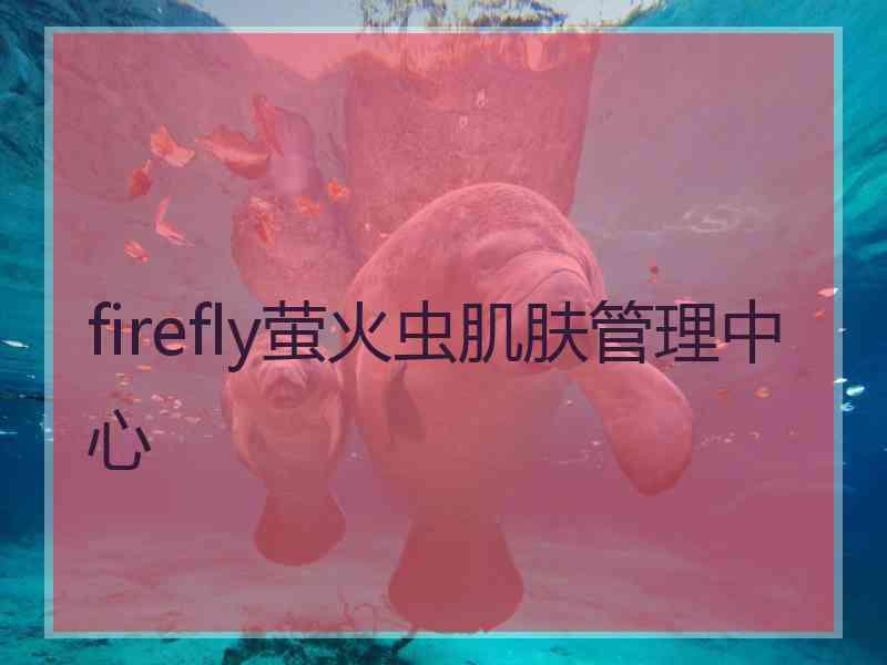 firefly萤火虫肌肤管理中心