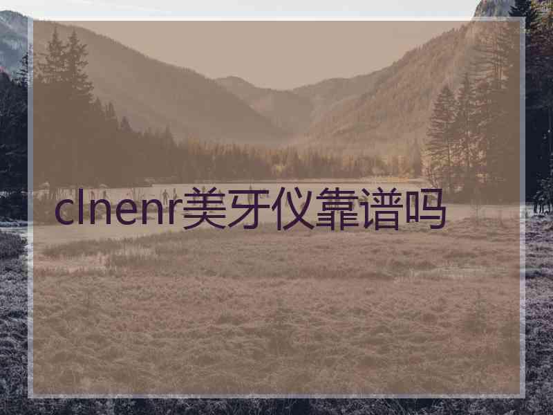 clnenr美牙仪靠谱吗