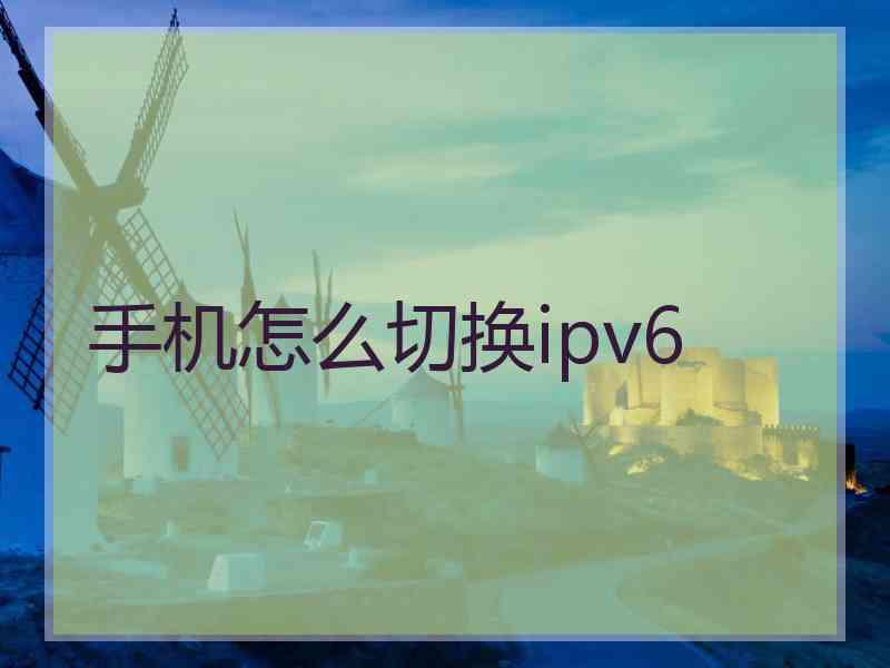 手机怎么切换ipv6