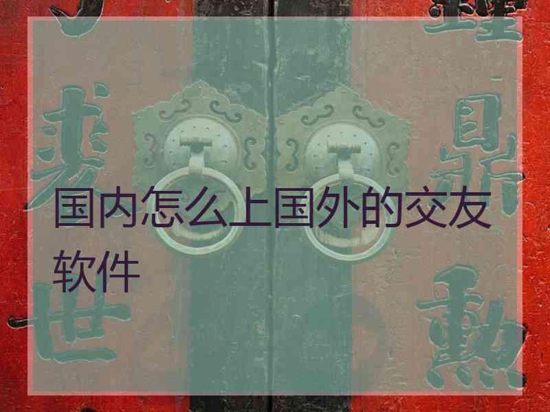 国内怎么上国外的交友软件