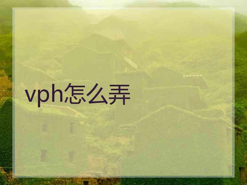 vph怎么弄