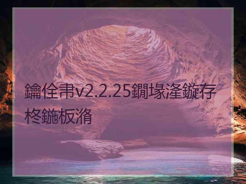 鑰佺帇v2.2.25鐗堟湰鏇存柊鍦板潃