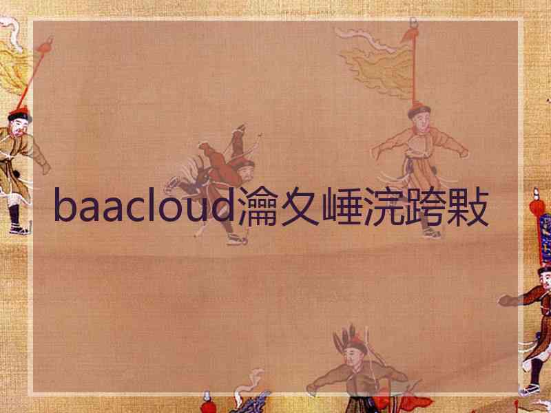 baacloud瀹夊崜浣跨敤