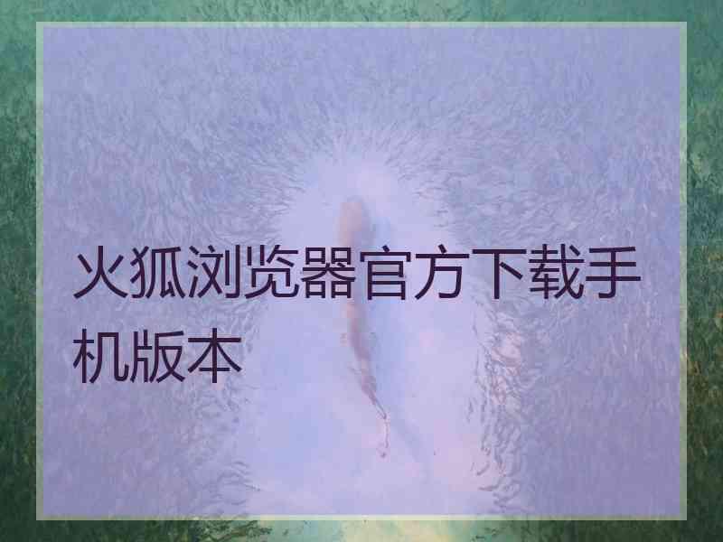 火狐浏览器官方下载手机版本