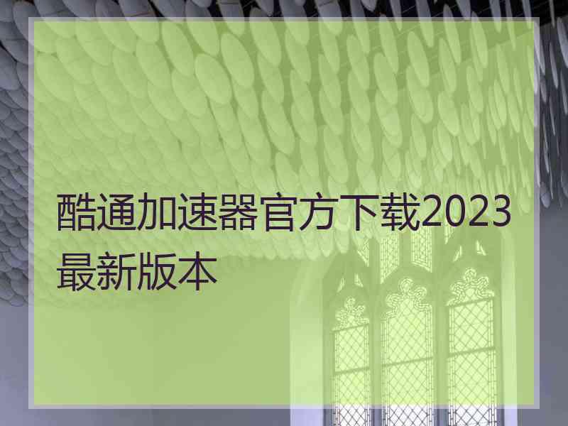 酷通加速器官方下载2023最新版本