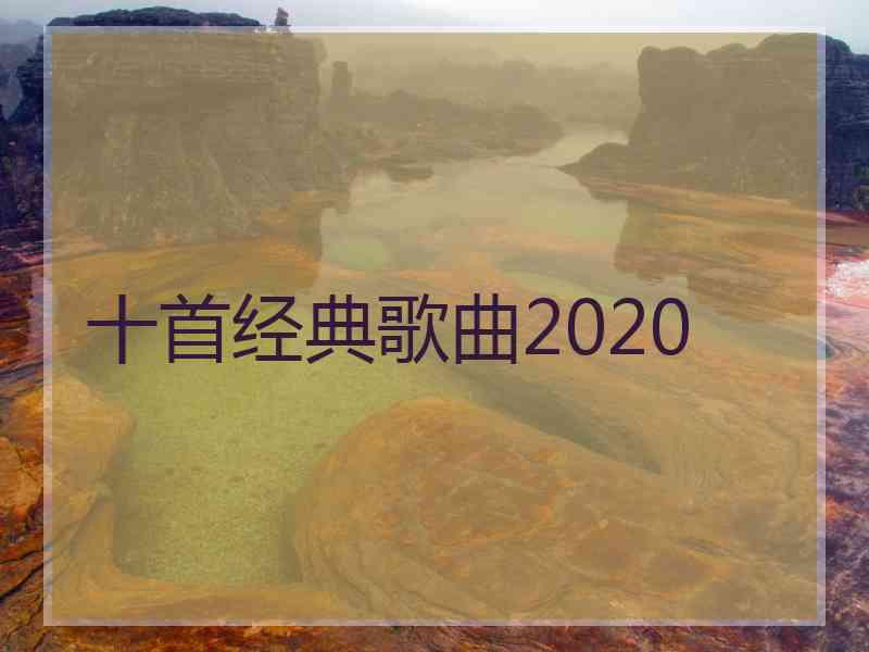 十首经典歌曲2020