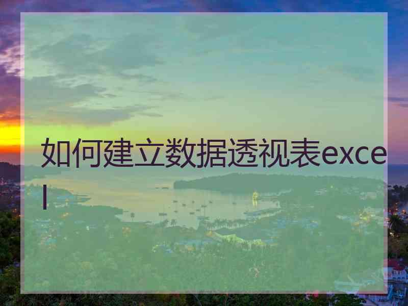 如何建立数据透视表excel