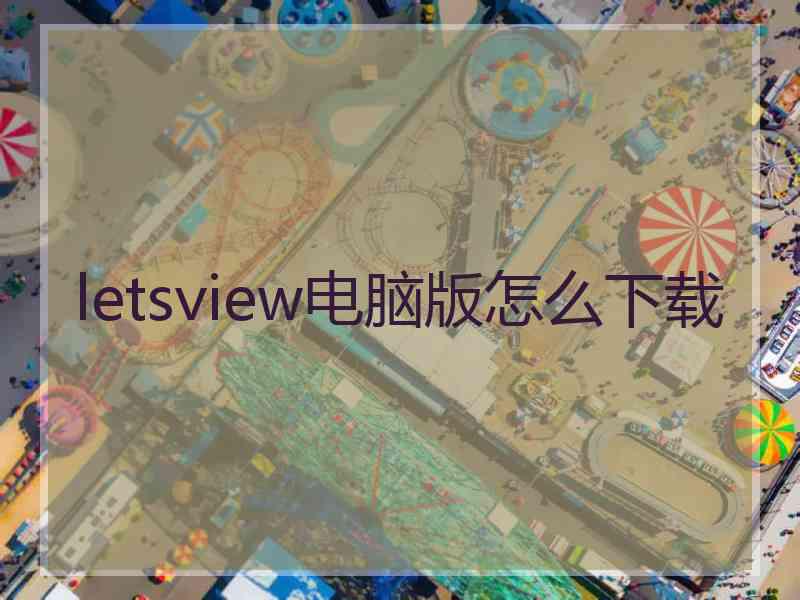 letsview电脑版怎么下载